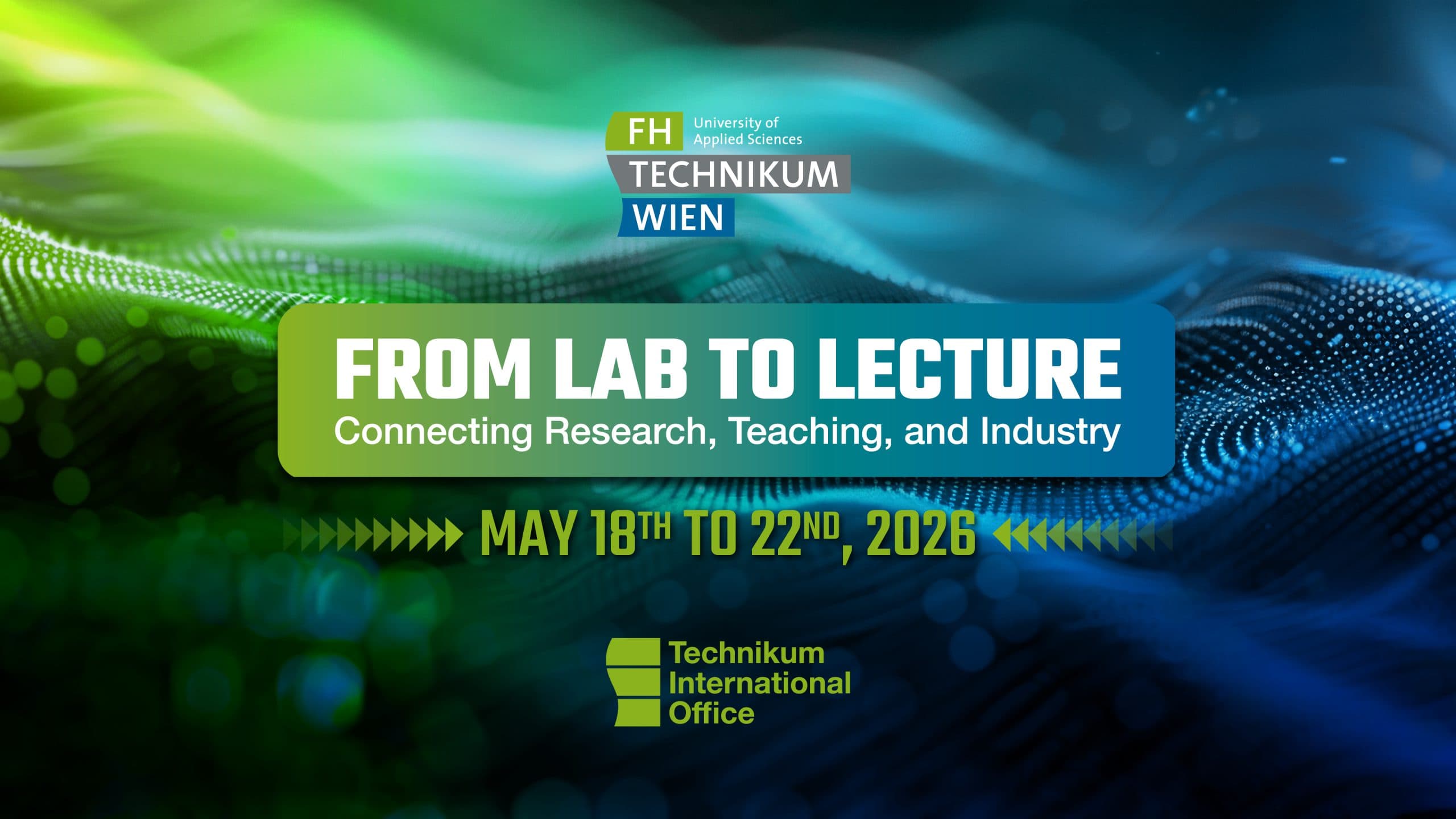 Veranstaltungsbanner für From Lab to Lecture: Connecting Research, Teaching, and Industry, veranstaltet von der FH Technikum Wien, geplant vom 18. bis 22. Mai 2026, organisiert vom Technikum International Office.